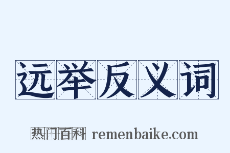 远举反义词是什么意思的图片